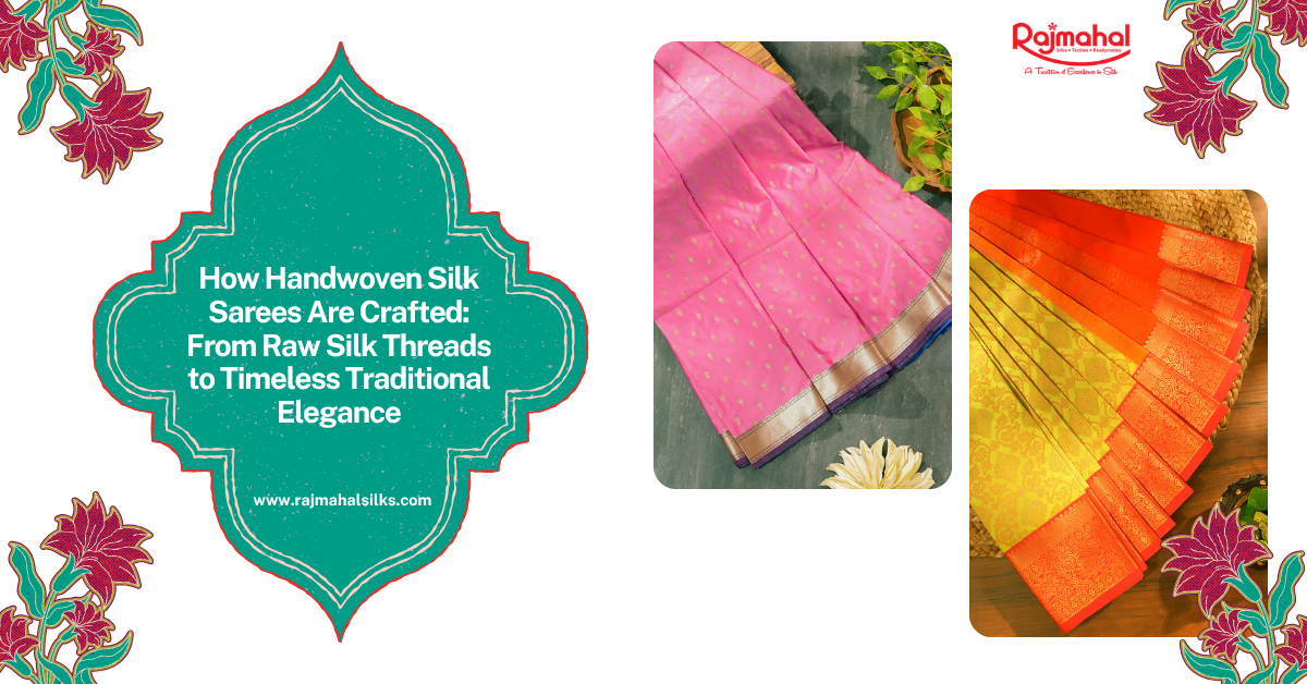 How Handwoven Silk Sarees Are Crafted: From Raw Silk Threads to Timeless Traditional Elegance